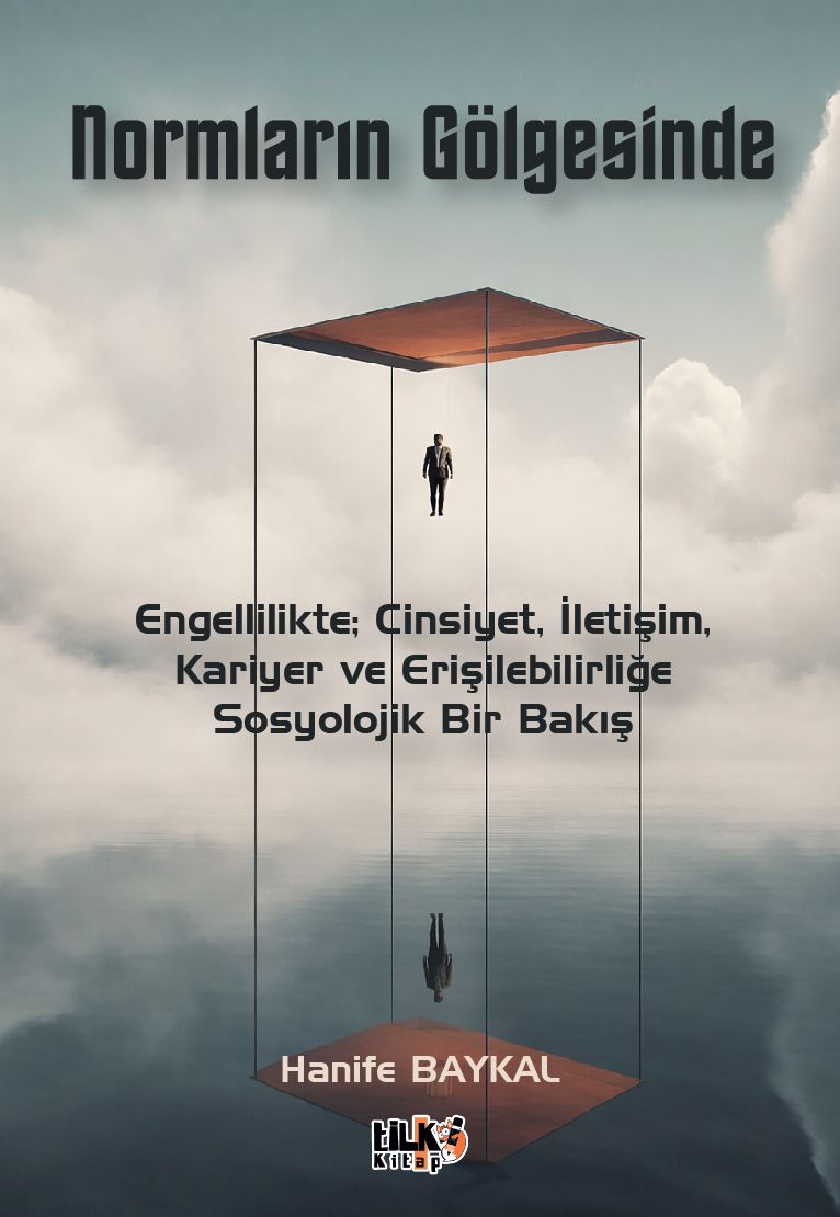 HANİFE BAYKAL - Normların Gölgesinde: Engellilikte; Cinsiyet, İletişim, Kariyer ve Erişilebilirliğe Sosyolojik Bir Bakış